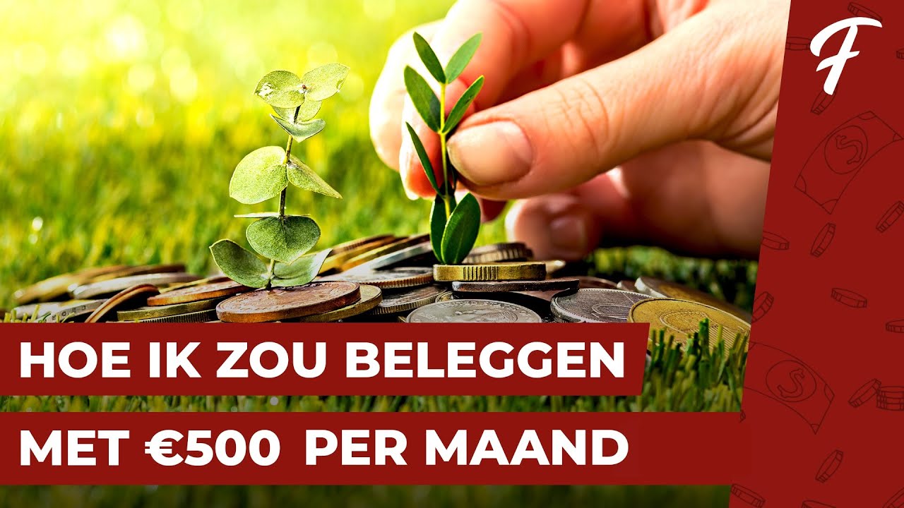 Update HOE IK ZOU BELEGGEN MET €500 PER MAAND!
