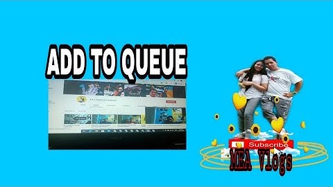 HOW TO ADD VIDEOS TO QUEUE ON YOUR COMPUTER