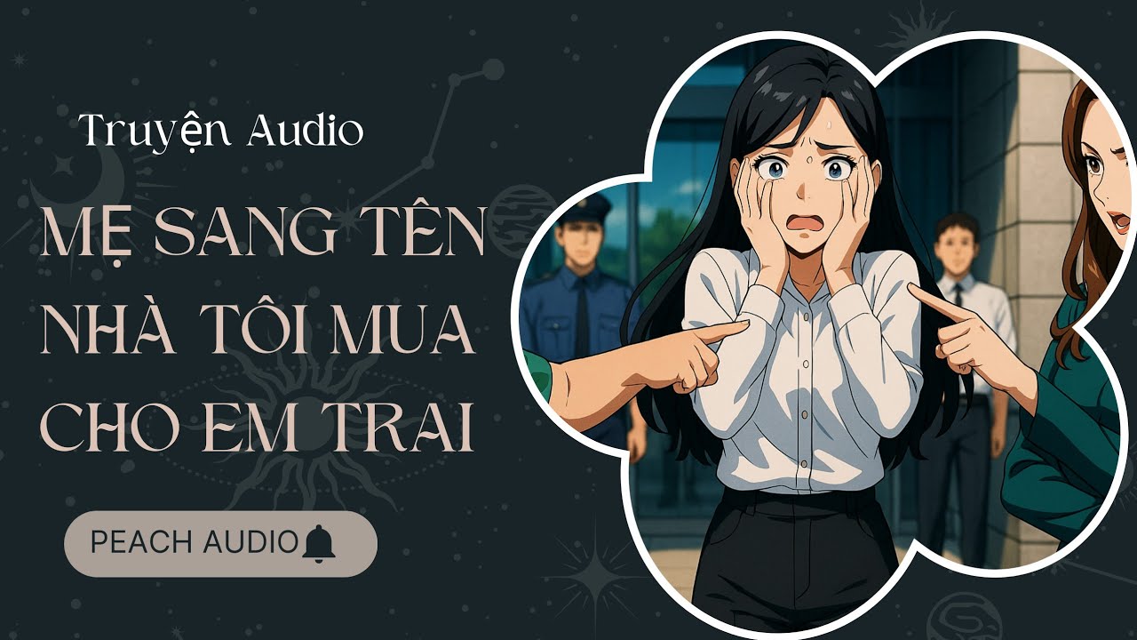 Truyện số 400: MẸ SANG TÊN NHÀ TÔI MUA CHO EM TRAI (full)