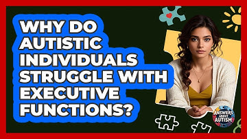 Why Do Autistic Individuals Struggle With Executive Functions? - Answers About Autism