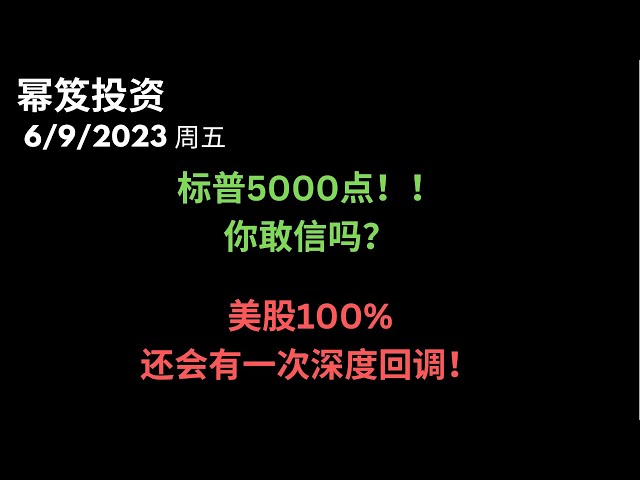 第890期「幂笈投资」6/92023 分析师预测标普很快就到5000点，你敢信吗？｜ 美股100%还有一次深度回调，但是现在不是做空的时候！｜ 什么样的人一定会被深套！？｜ moomoo