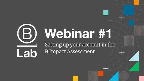 BIA Webinar #1 Creating your account on the B Impact Assessment