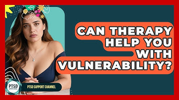 Can Therapy Help You With Vulnerability? - PTSD Support Channel