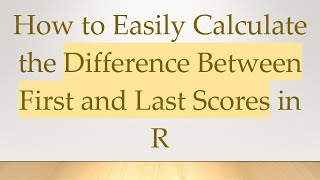 How to Easily Calculate the Difference Between First and Last Scores in R Wealth