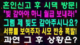 혼인신고 후 시댁 방문! 빚 갚아야 하니 월급 보내라! 그럼 제 빚도 갚아주시나요 서류를 보여주자 시모 반응 폭발! 과연 그 후 상황은