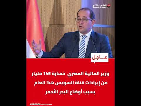 وزير المالية المصري خسارة 145 مليار جنيه من إيرادات قناة السويس هذا العام بسبب أوضاع البحر الأحمر