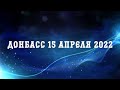 Стабильно - напряжённо / Донбасс 15 апреля 2022