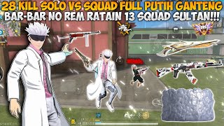 28 KILL SOLO VS SQUAD FULL PUTIH GANTENG !! BAR-BAR NO REM RATAIN 13 SQUAD SULTAN !!