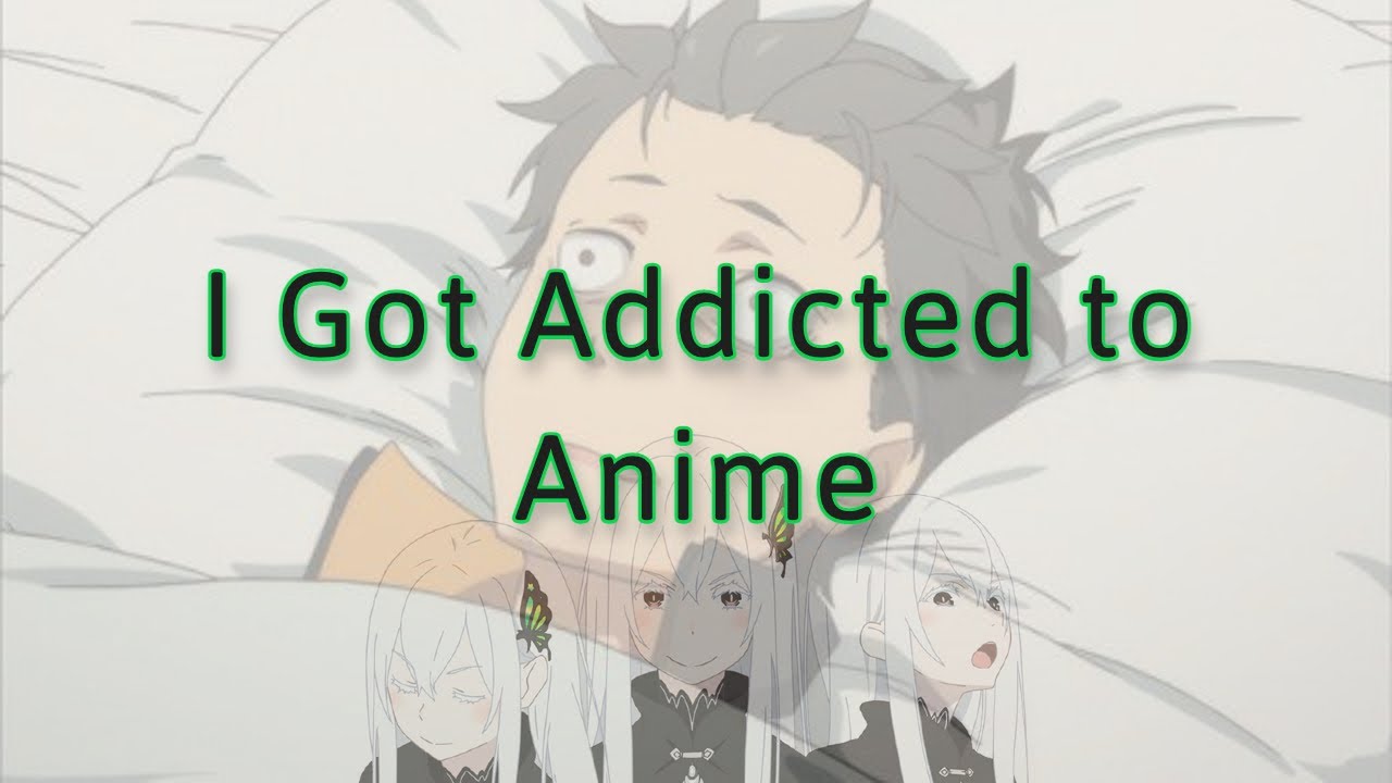 I Got Addicted To Anime YouTube I Got Addicted To Anime YouTube