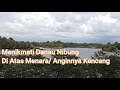 Menikmati Danau Nibung Di Atas Menara/ Anginnya Kencang