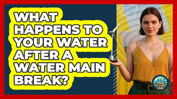 What Happens To Your Water After A Water Main Break? - Your Utilities Hub