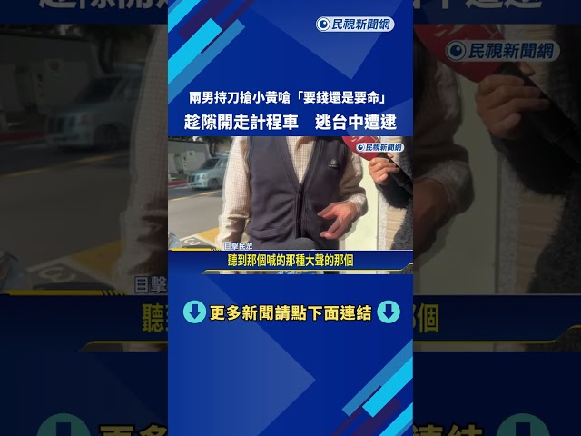 惡煞乘客威嚇小黃運將"要錢要命"劫車逃 2嫌台中落網－民視新聞