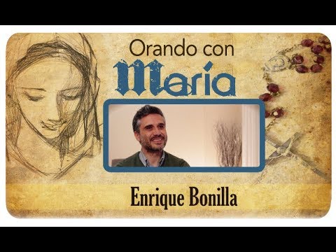 Orando con María: Enrique Bonilla