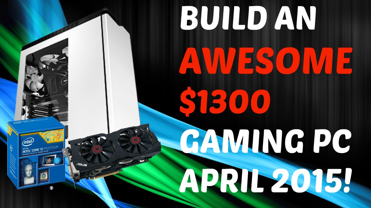 AWESOME $1300 Gaming PC April 2015!