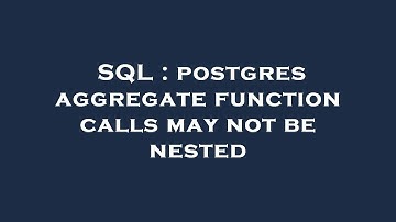 SQL : postgres aggregate function calls may not be nested