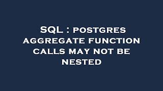SQL : postgres aggregate function calls may not be nested