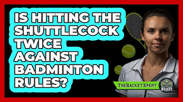 Is Hitting the Shuttlecock Twice Against Badminton Rules?