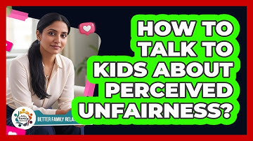 How To Talk To Kids About Perceived Unfairness?