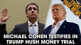 Michael Cohen Testifies In Trump Hush Money Trial + More