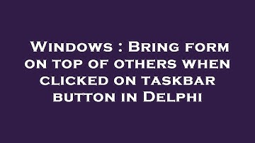Windows : Bring form on top of others when clicked on taskbar button in Delphi
