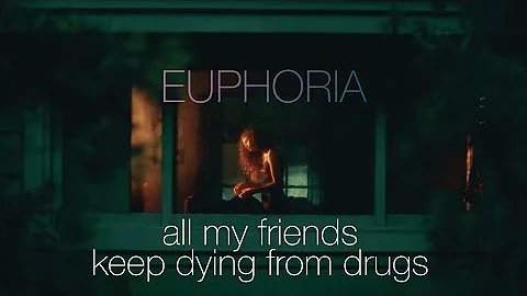 euphoria // all my friends keep dying from drugs