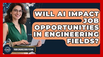 Will AI Impact Job Opportunities in Engineering Fields? - Your Engineering Future
