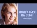 Опираться на себя! Что это значит?