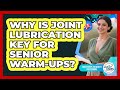 Why Is Joint Lubrication Key For Senior Warm-ups? - Daily Steps to Health For Seniors