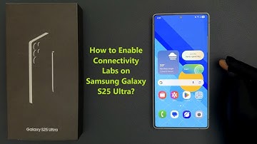 How to Enable Connectivity Labs on Samsung Galaxy S25 Ultra?