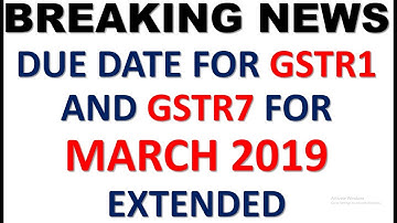 BREAKING NEWS|DUE DATE FOR FILING GSTR1 FOR MARCH19 EXTENDED|DUE DATE FOR GSTR7 FOR MARCH19 EXTENDED
