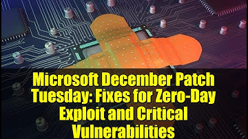 Microsoft December Patch Tuesday: Fixes for Zero-Day Exploit and Critical Vulnerabilities