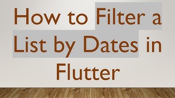 How to Filter a List by Dates in Flutter