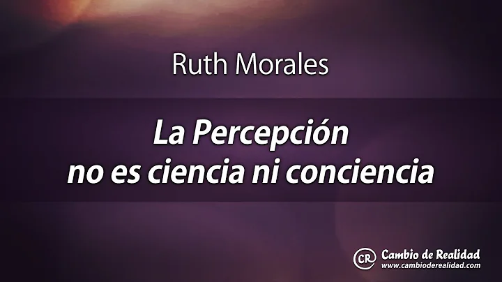 "La Percepcin no es ciencia ni conciencia" por Rut...