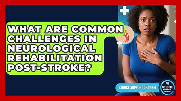 What Are Common Challenges in Neurological Rehabilitation Post-Stroke? - Stroke Support Channel