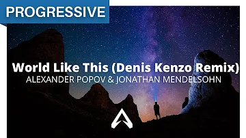 Alexander Popov & Jonathan Mendelsohn - World Like This (Denis Kenzo Remix)