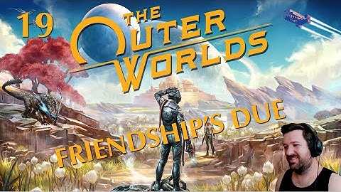 The Outer Worlds - 19: Friendship