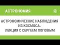 Астрономические наблюдения из космоса. Лекция с Сергеем Поповым