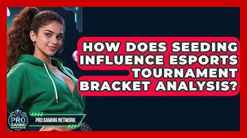 How Does Seeding Influence Esports Tournament Bracket Analysis? - Pro Gaming Network