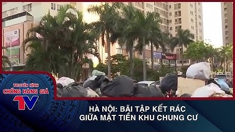 HÀ NỘI: BÃI TẬP KẾT RÁC GIỮA MẶT TIỀN KHU CHUNG CƯ  | CHONGHANGGIATV