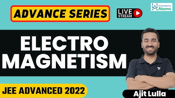 Electromagnetism 3: JEE Advanced 2022 | Advance Series | Ajit Lulla | Unacademy Atoms