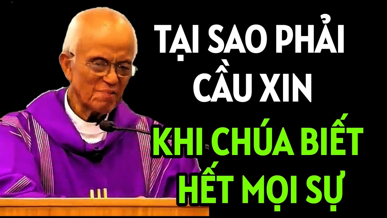 TẠI SAO TA PHẢI CẦU XIN KHI CHÚA BIẾT HẾT MỌI SỰ . BÀI GIẢNG MỚI NHẤT CỦA CHA HỒNG