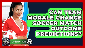 Can Team Morale Change Soccer Match Outcome Predictions? - Soccer Stats Vault