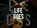Life Goes…