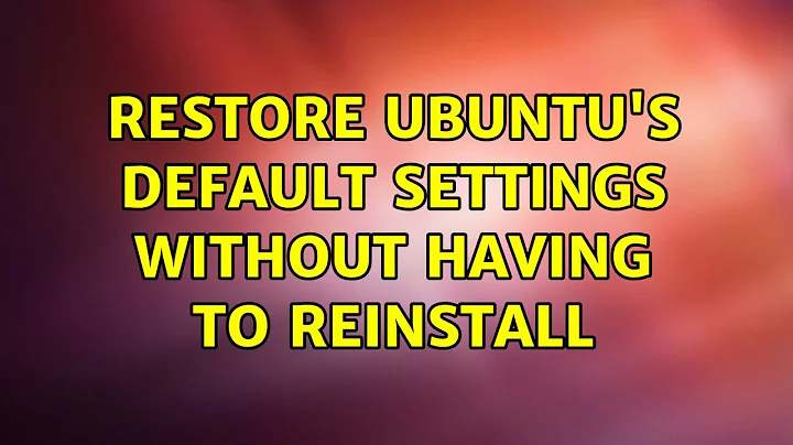 Ubuntu: restore Ubuntu's default settings without having to reinstall (2 Solutions!!)