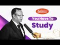 You have to study