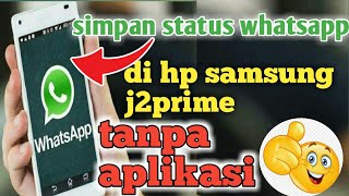 CARA SIMPAN STATUS WHATSAPP DI HP SAMSUNG J2PRIME TANPA APK TAMBAHAN 2023