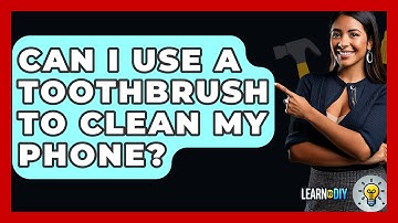 Can I Use A Toothbrush To Clean My Phone? - LearnToDIY360.com