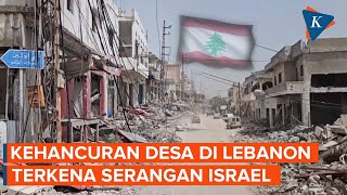 Penampakan Kehancuran Desa di Lebanon Terkena Serangan Israel