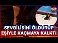 Yasak Aşkını Öldürüp Eşiyle Yurt Dışına Kaçarken Kıskıvrak Yakalandı! | Star Ana Haber