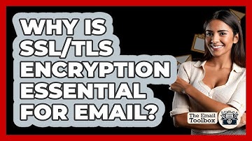 Why Is SSL/TLS Encryption Essential For Email? - TheEmailToolbox.com
